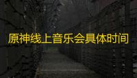 原神线上音乐会具体时间2022